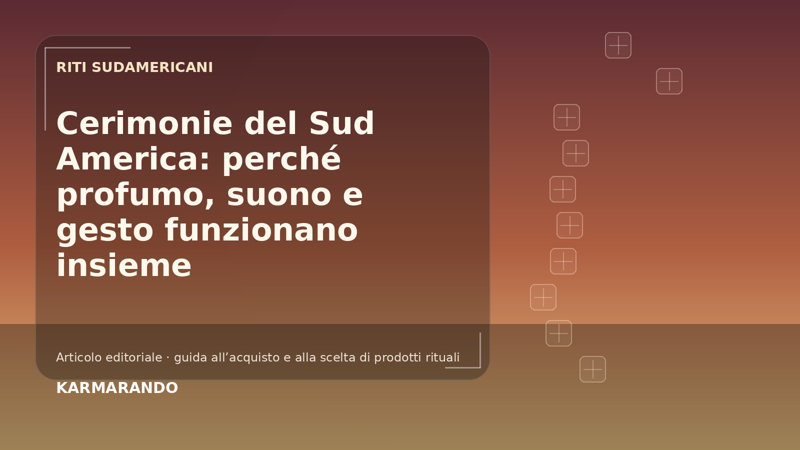 Cerimonie del Sud Amérique: perché profumo, suono e gesto funzionano insieme