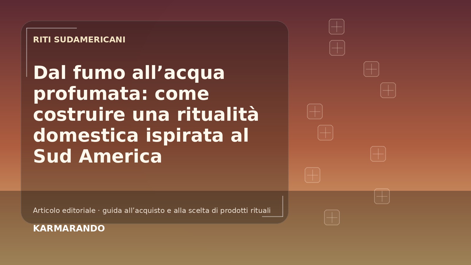 Dal fumo tous acqua profumata: venez costruire una ritualità domestica ispirata al Sud Amérique du